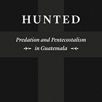 Predation and Pentecostalism: Kevin O’Neill’s “Hunted”